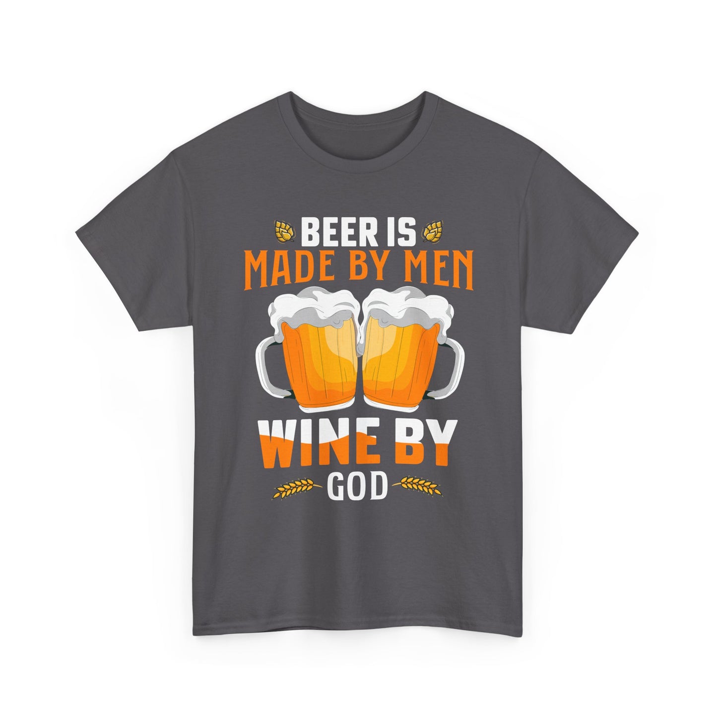 Beer Is Made By Men, Wine By God T-Shirt
