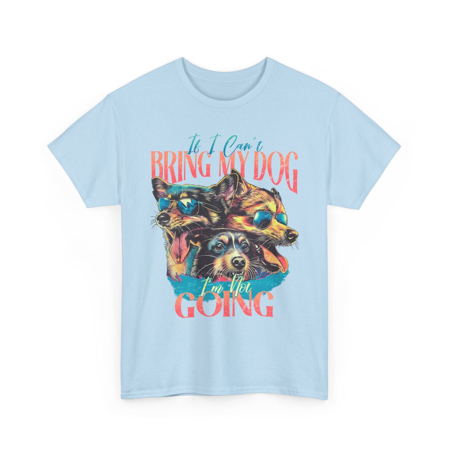 Bring My Dog Tee — Funny Dog Lover T-Shirt ("If I Can't Bring My Dog I'm Not Going")