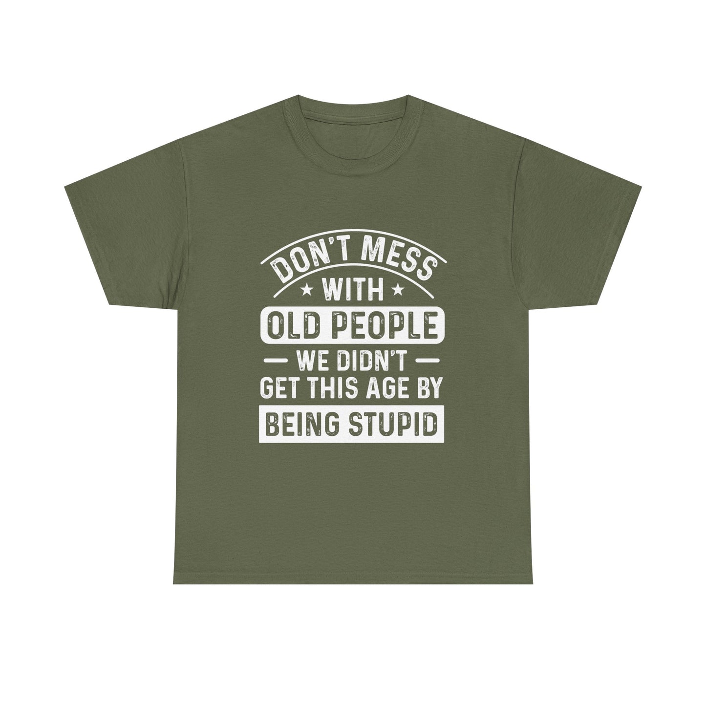 T-Shirt – "Don't Mess With Old People We Didn't Get This Age By Being Stupid" Funny Senior Gift