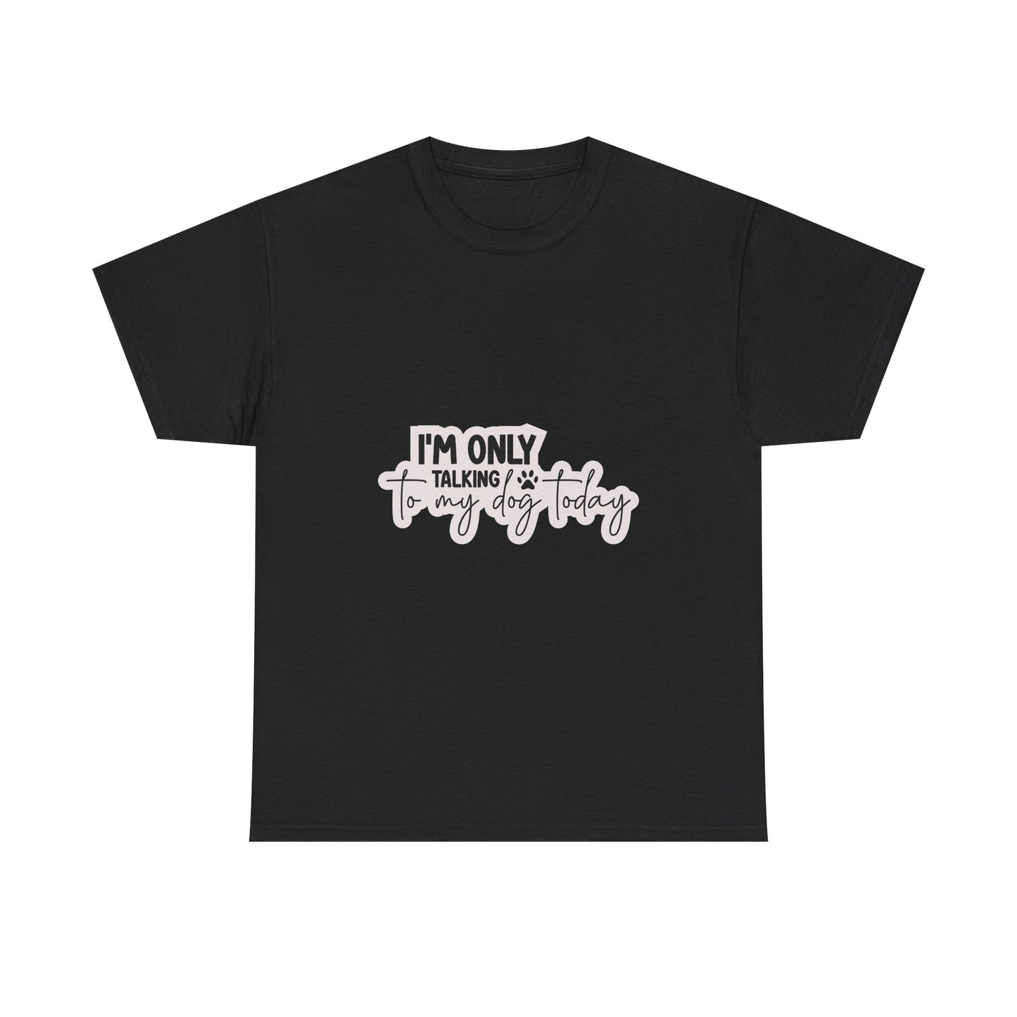 Dog Lover T-Shirt — "I'm Only Talking to My Dog Today" Graphic Tee