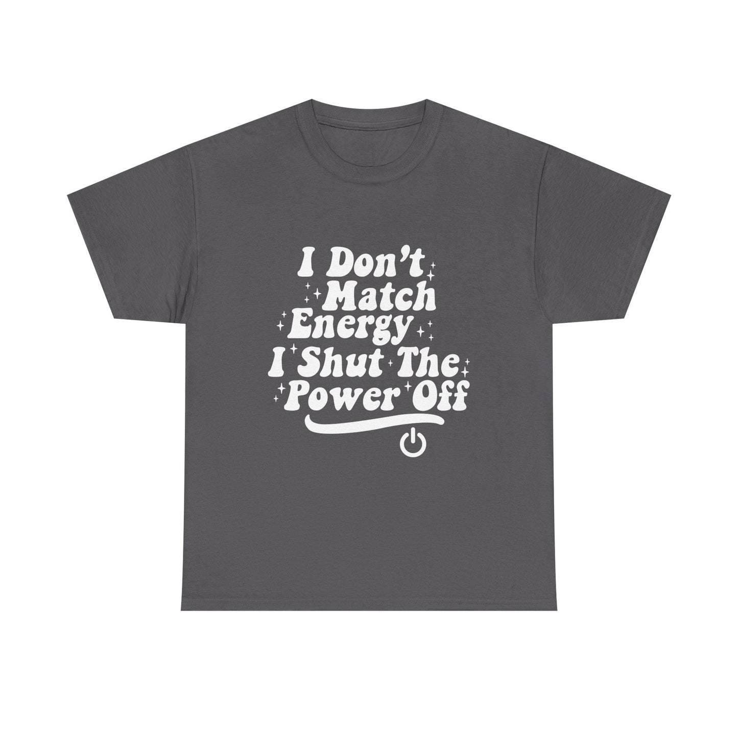 T-Shirt — "I Don't Match Energy, I Shut The Power Off" Graphic Tee