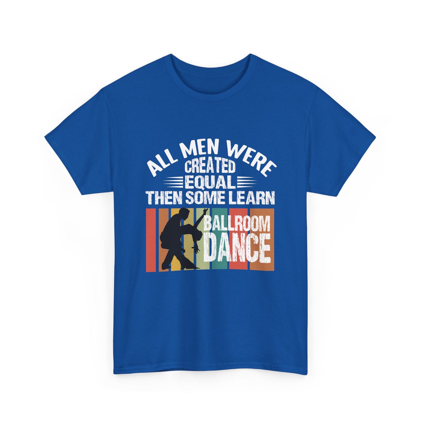Ballroom Dance T-Shirt — "All Men Were Created Equal Then Some Learn Ballroom Dance" Vintage Design
