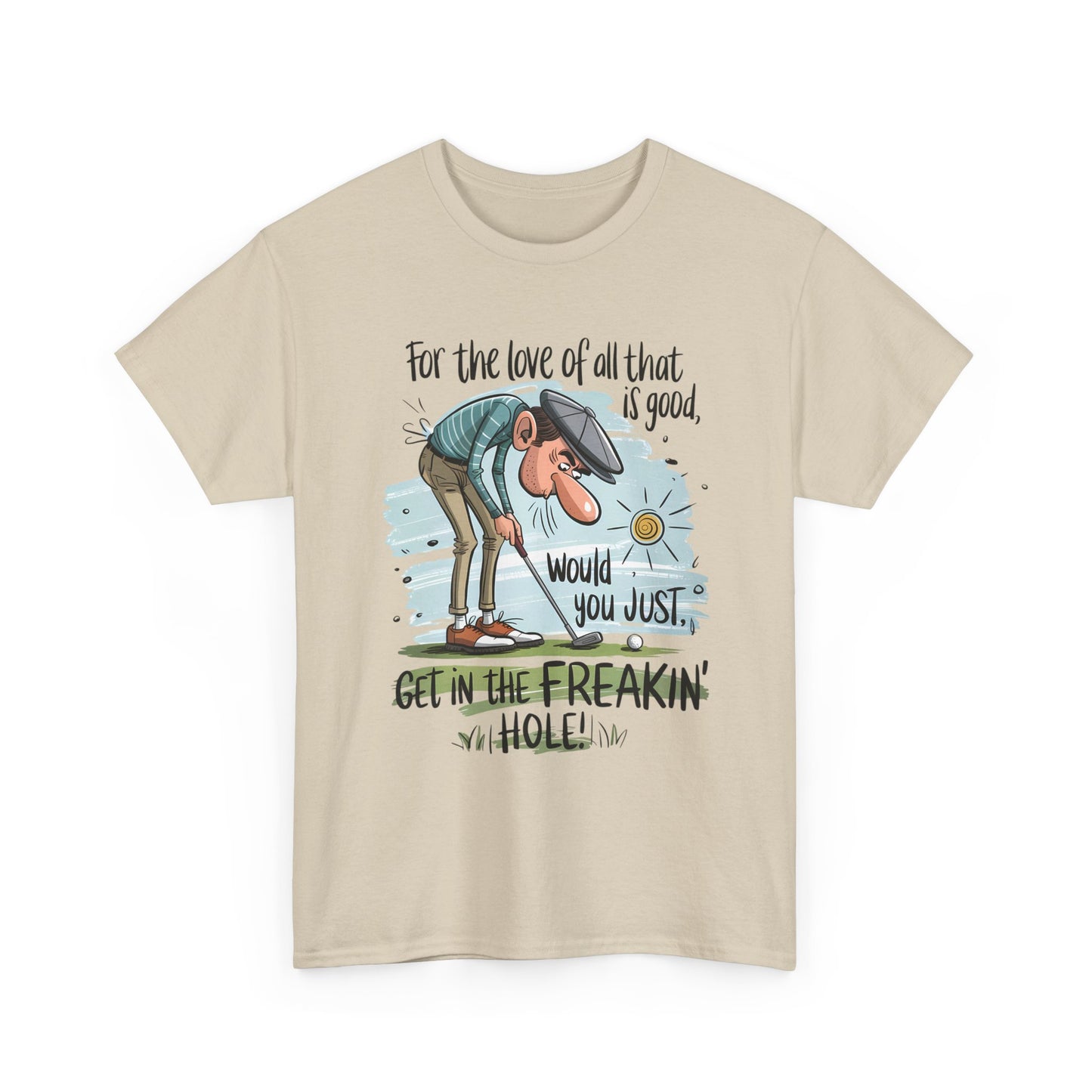 Funny Golf T-Shirt — "For the love of all that is good, would you just get in the freakin' hole"