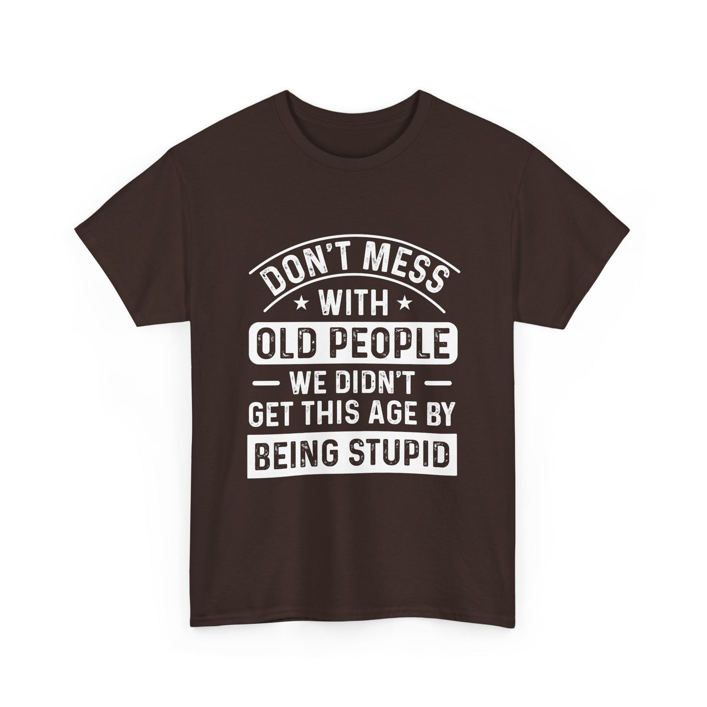 T-Shirt – "Don't Mess With Old People We Didn't Get This Age By Being Stupid" Funny Senior Gift