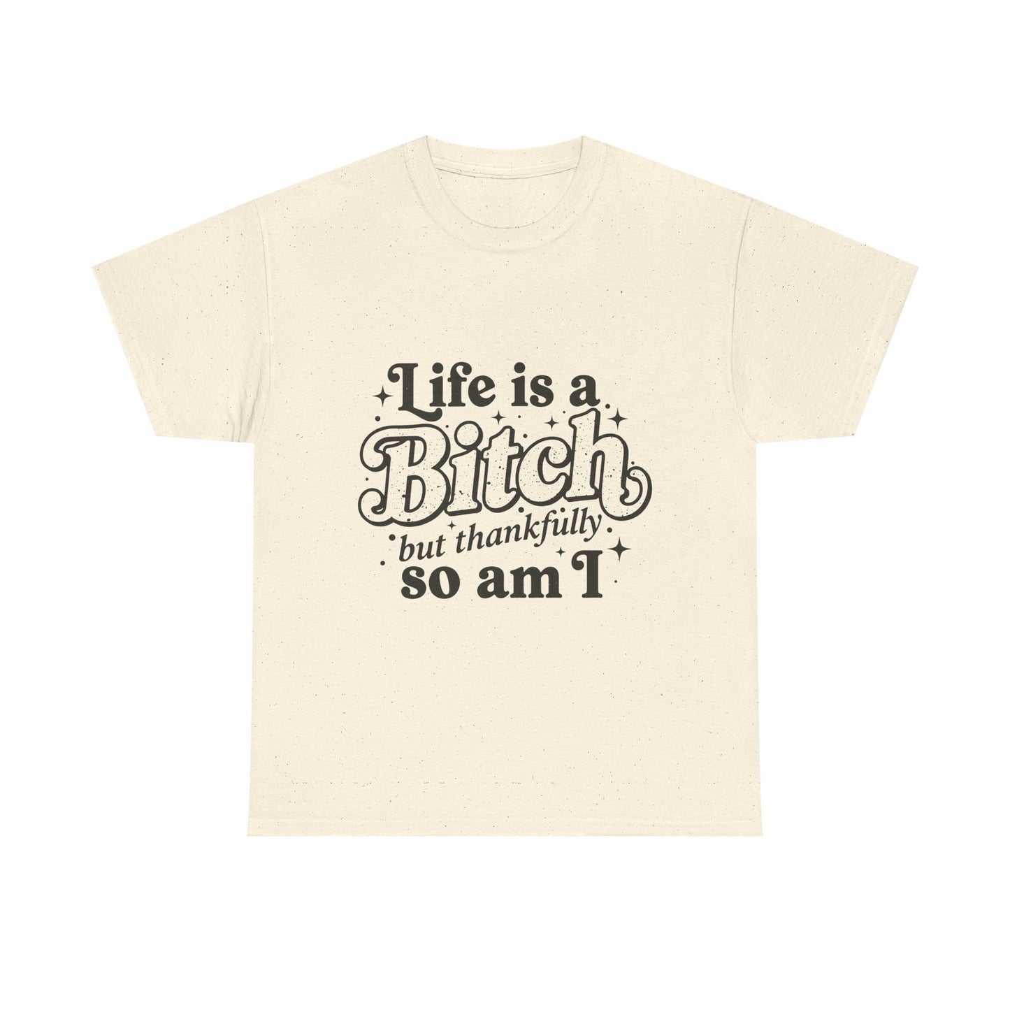 Graphic Tee - "Life is a Bitch but thankfully so am I" Statement Shirt