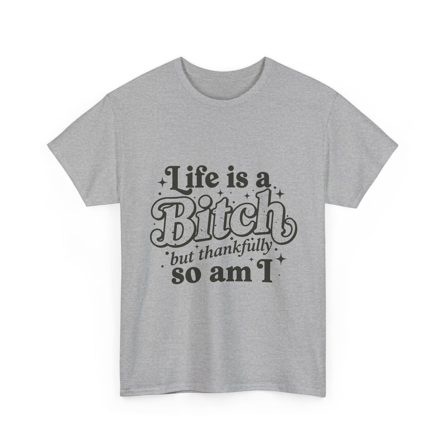 Graphic Tee - "Life is a Bitch but thankfully so am I" Statement Shirt