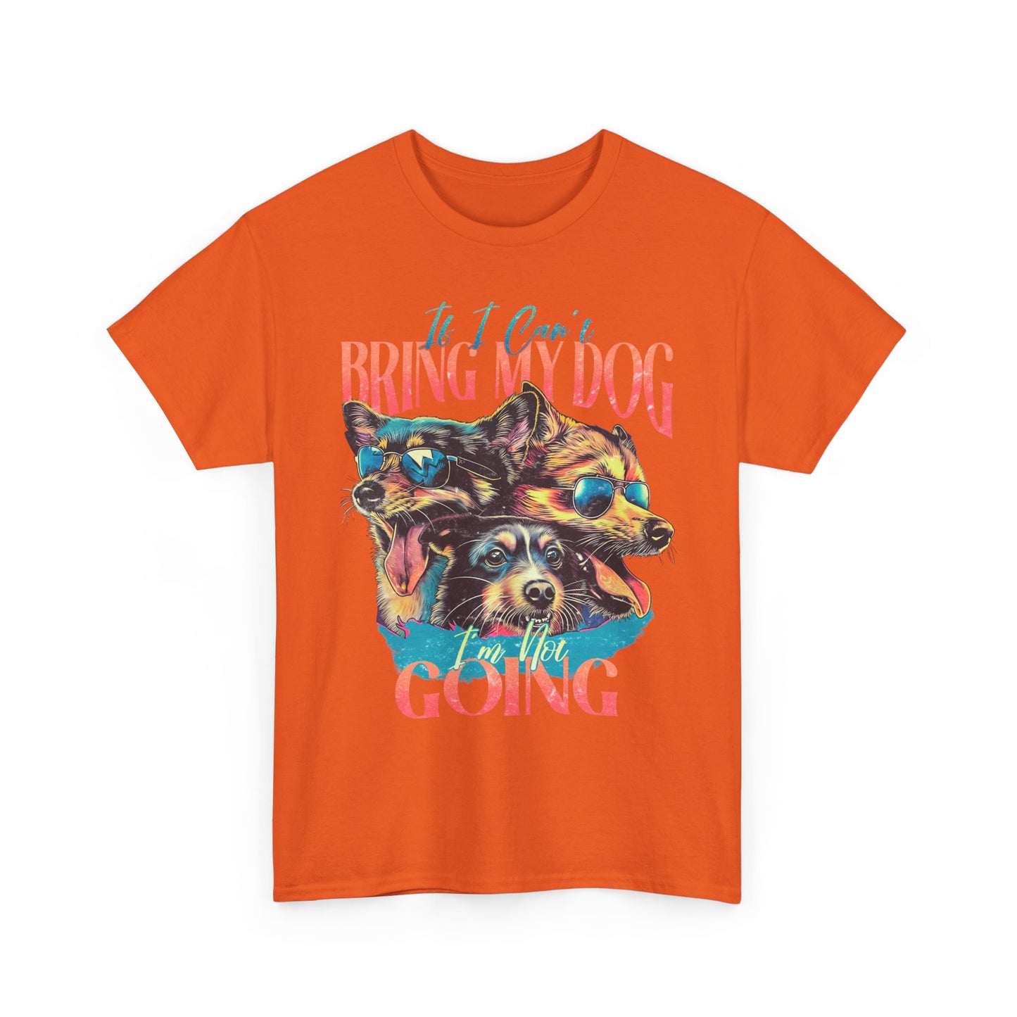 Bring My Dog Tee — Funny Dog Lover T-Shirt ("If I Can't Bring My Dog I'm Not Going")