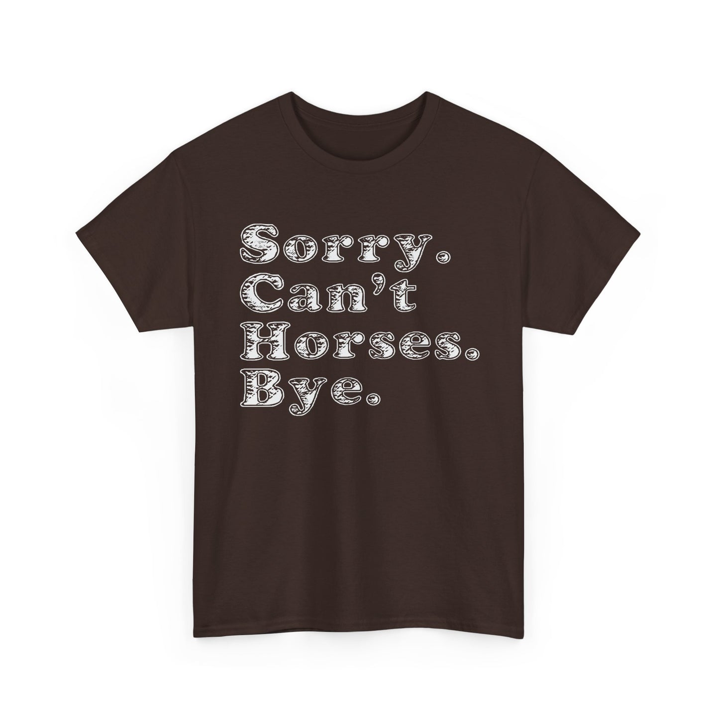 Sorry. Can't Horses. Bye. Tee — Funny Equestrian Graphic T-Shirt