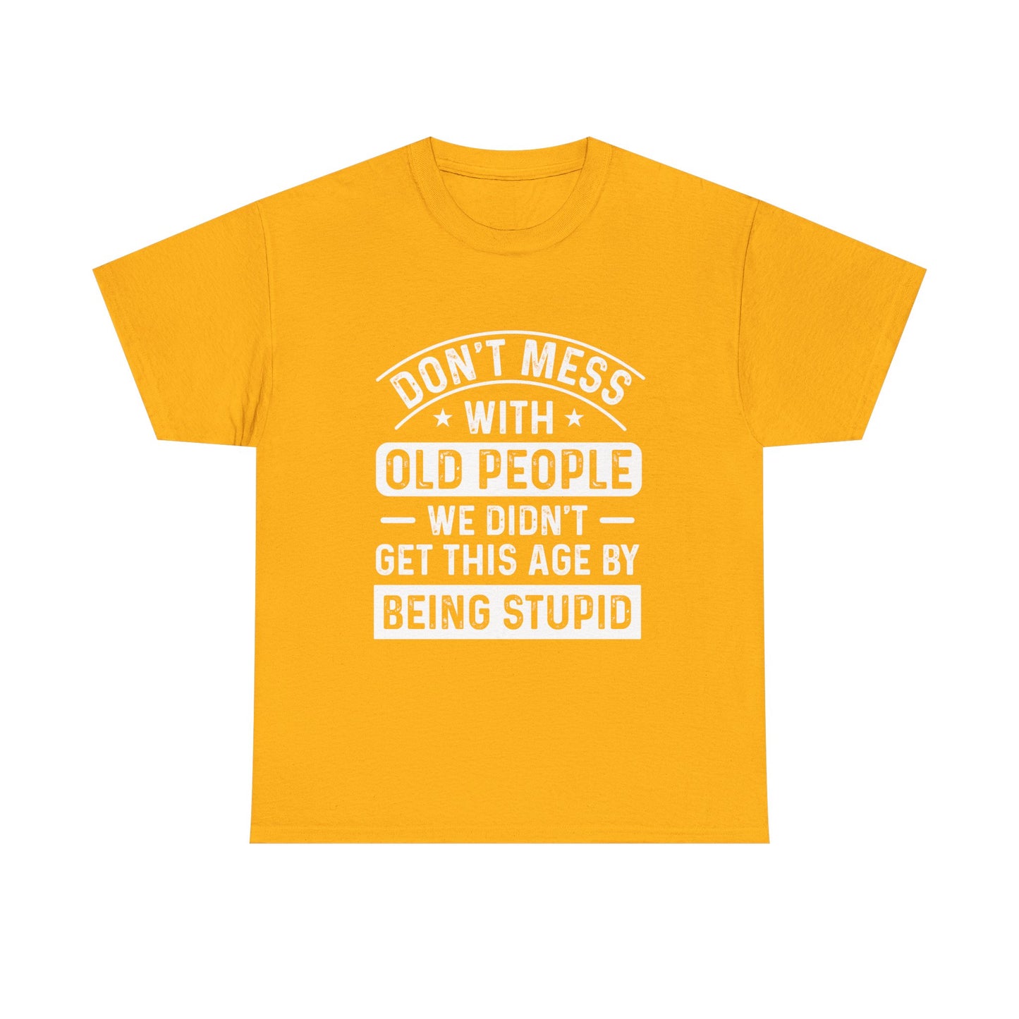 T-Shirt – "Don't Mess With Old People We Didn't Get This Age By Being Stupid" Funny Senior Gift