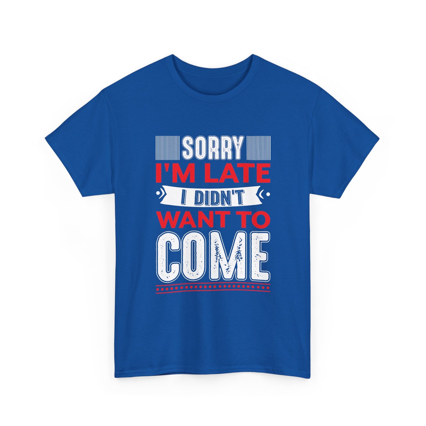 Sorry I’m Late I Didn’t Want to Come T-Shirt