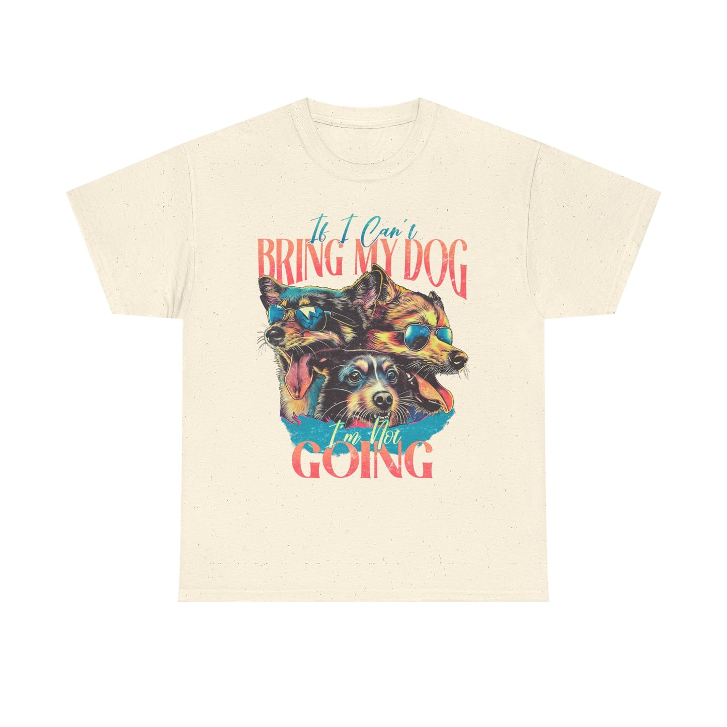 Bring My Dog Tee — Funny Dog Lover T-Shirt ("If I Can't Bring My Dog I'm Not Going")