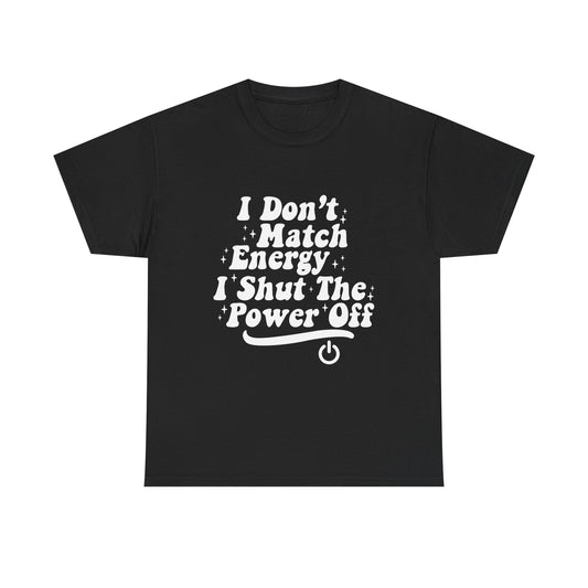T-Shirt — "I Don't Match Energy, I Shut The Power Off" Graphic Tee