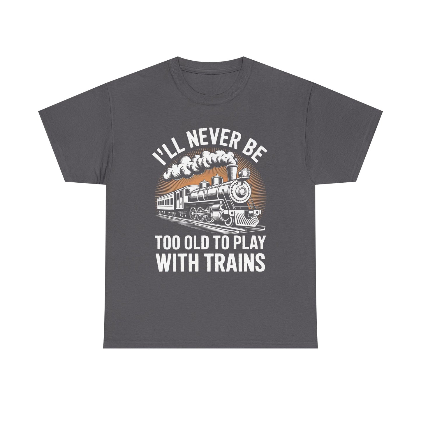 Train Lover T‑Shirt – "I'll Never Be Too Old to Play With Trains" Graphic Tee
