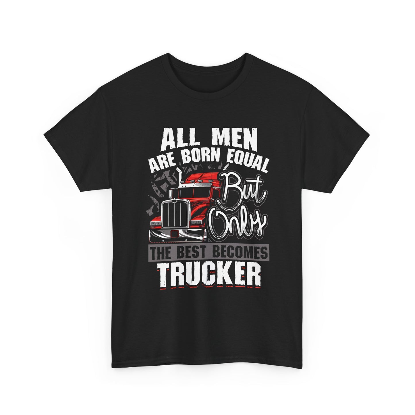Trucker T-Shirt — “All Men Are Born Equal But Only The Best Becomes Trucker” Graphic Tee