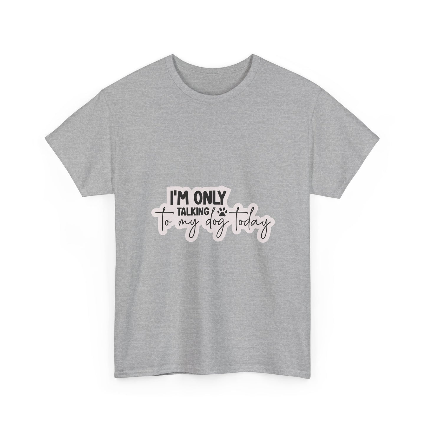 Dog Lover T-Shirt — "I'm Only Talking to My Dog Today" Graphic Tee