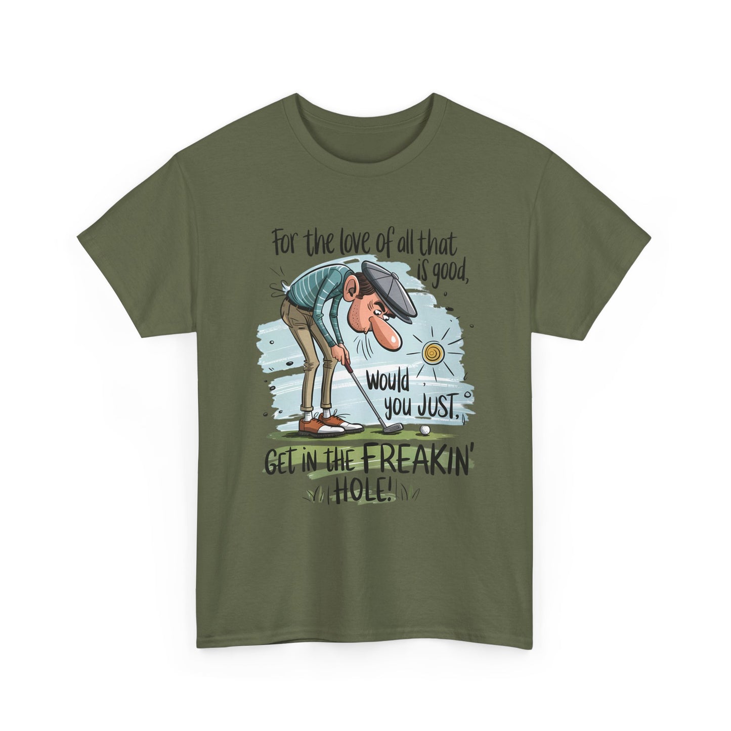 Funny Golf T-Shirt — "For the love of all that is good, would you just get in the freakin' hole"