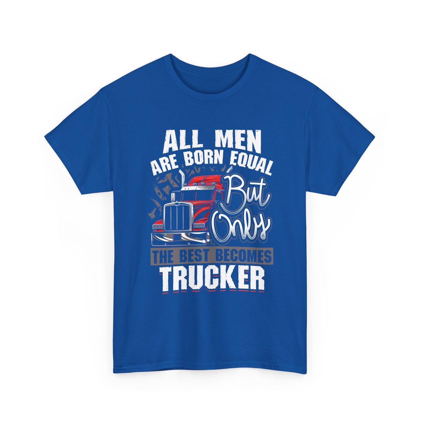 Trucker T-Shirt — “All Men Are Born Equal But Only The Best Becomes Trucker” Graphic Tee