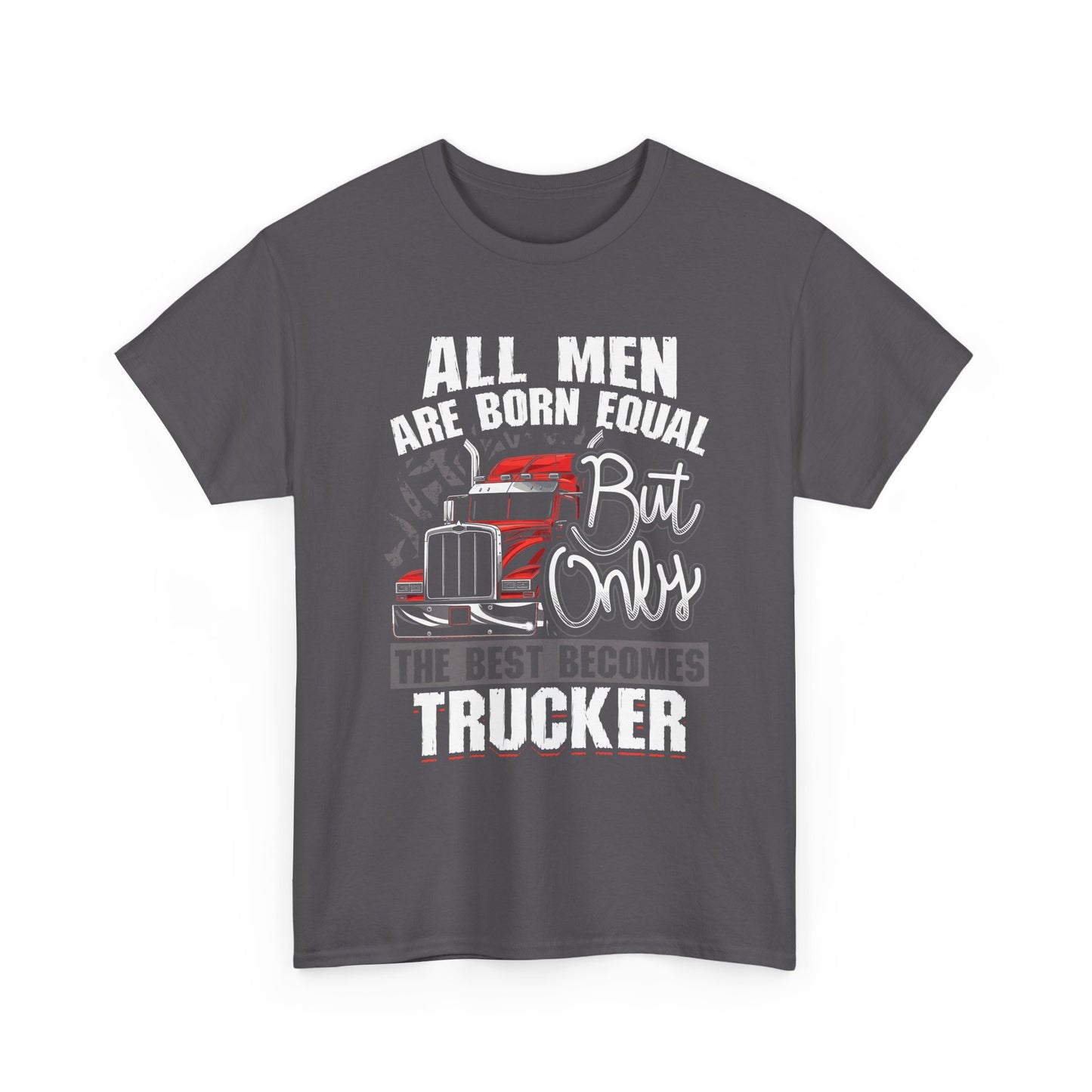 Trucker T-Shirt — “All Men Are Born Equal But Only The Best Becomes Trucker” Graphic Tee