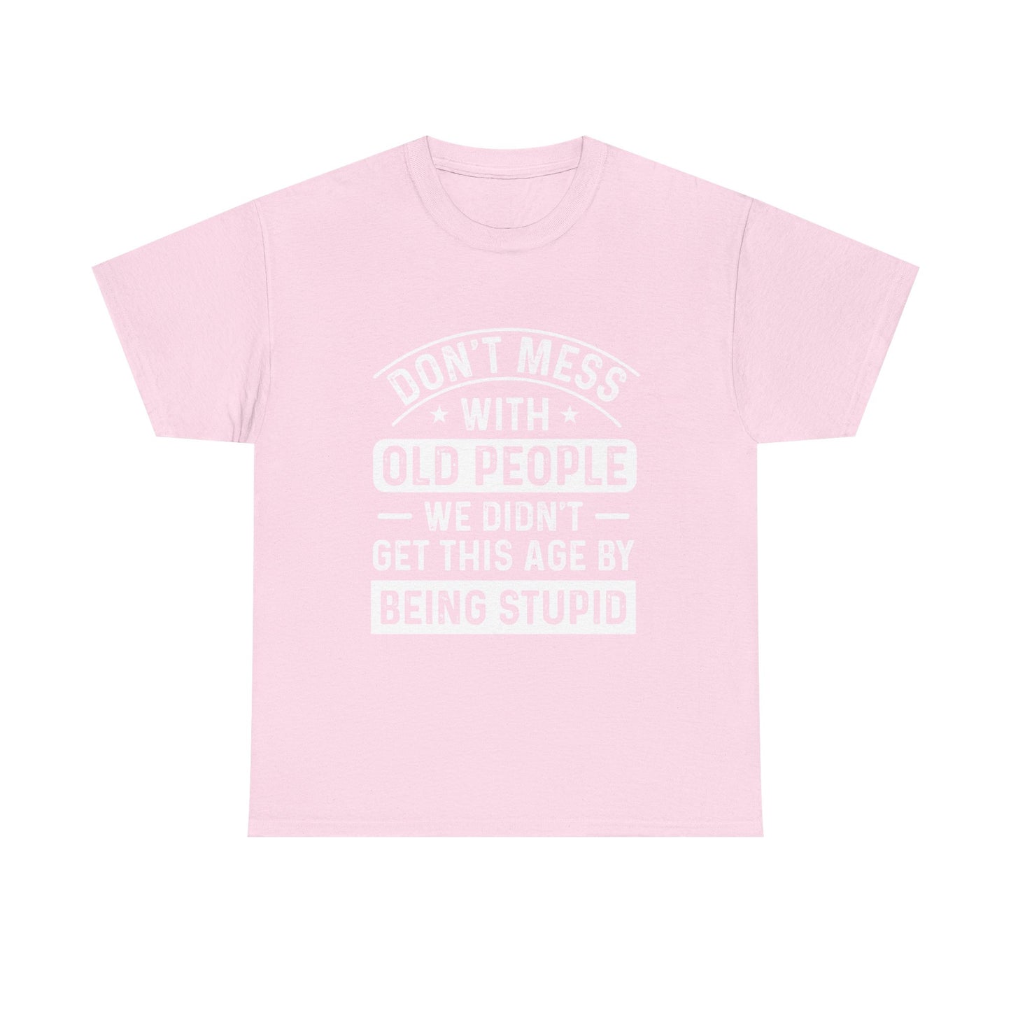 T-Shirt – "Don't Mess With Old People We Didn't Get This Age By Being Stupid" Funny Senior Gift