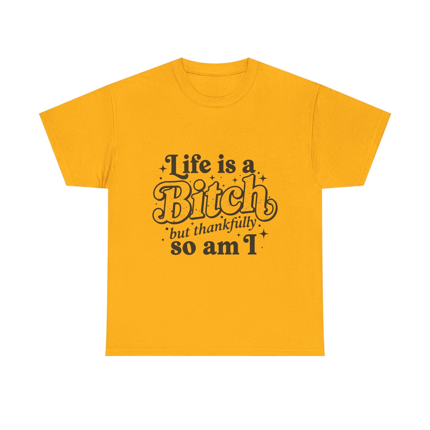 Graphic Tee - "Life is a Bitch but thankfully so am I" Statement Shirt
