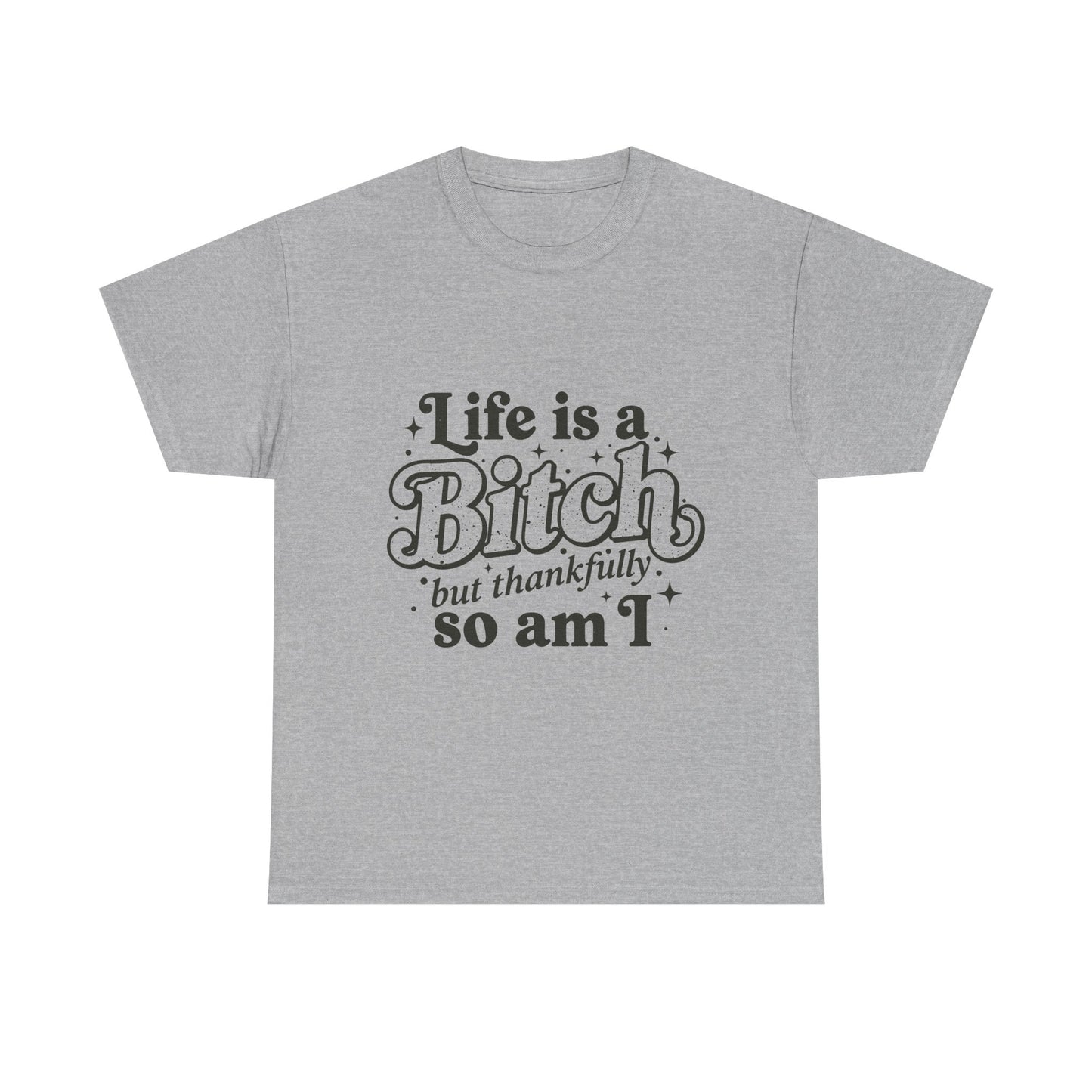 Graphic Tee - "Life is a Bitch but thankfully so am I" Statement Shirt