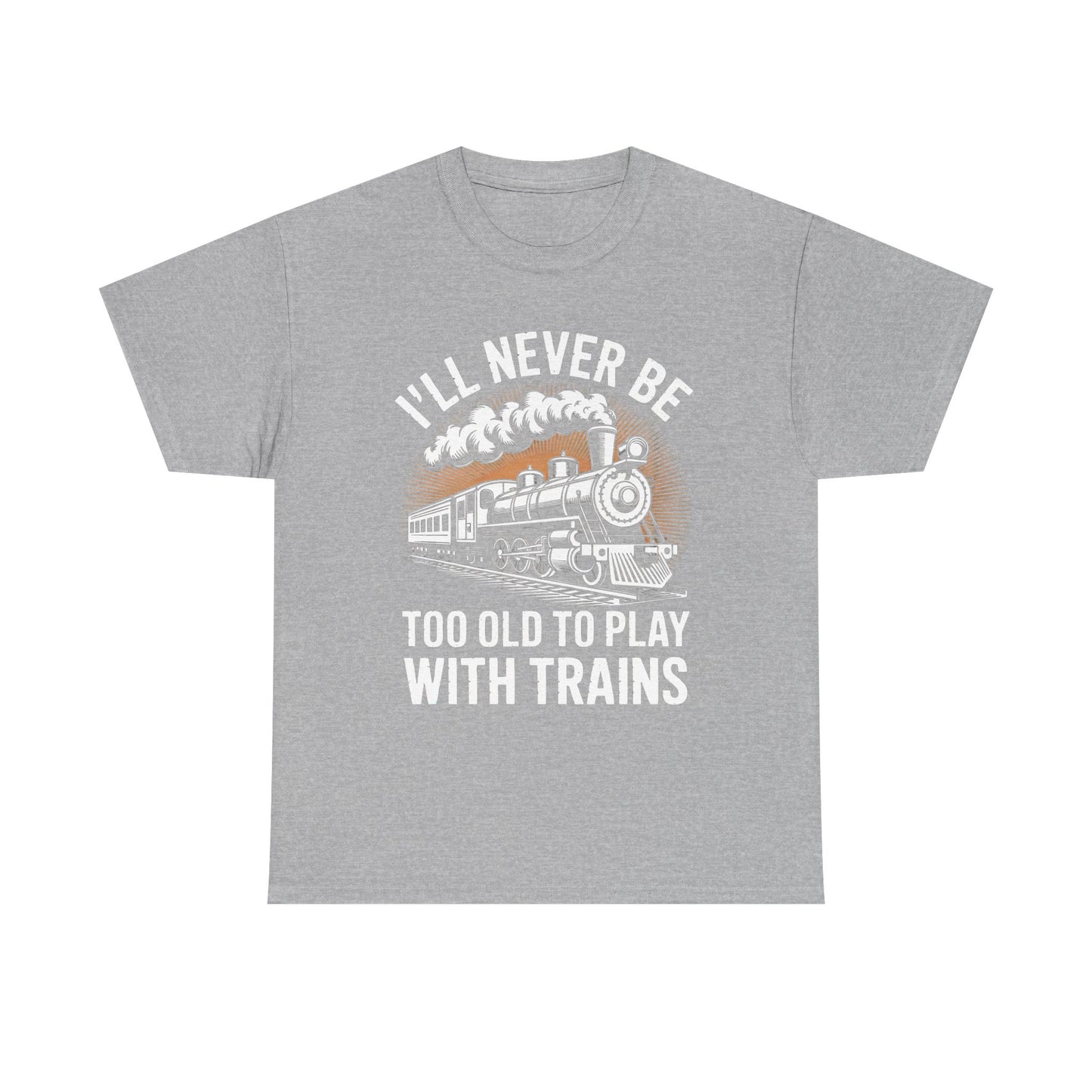 Train Lover T‑Shirt – "I'll Never Be Too Old to Play With Trains" Graphic Tee