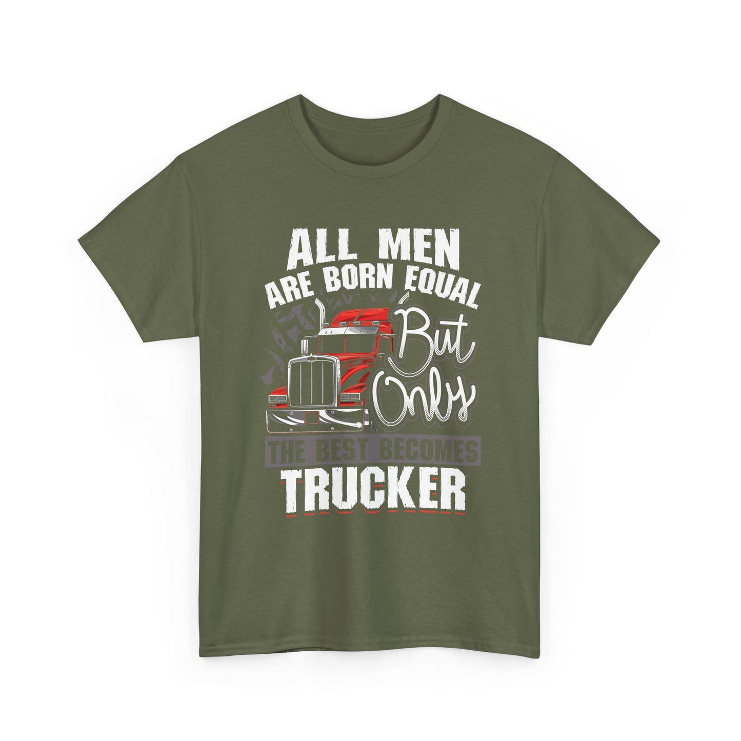 Trucker T-Shirt — “All Men Are Born Equal But Only The Best Becomes Trucker” Graphic Tee