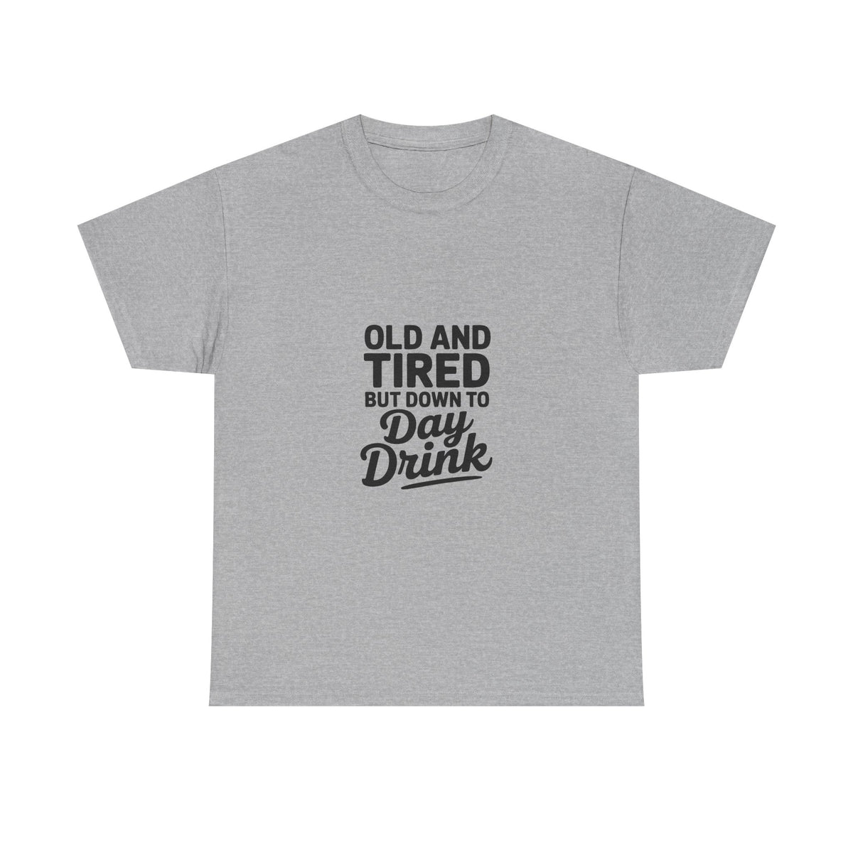 T-Shirt — "Old and Tired But Down to Day Drink" Graphic Tee
