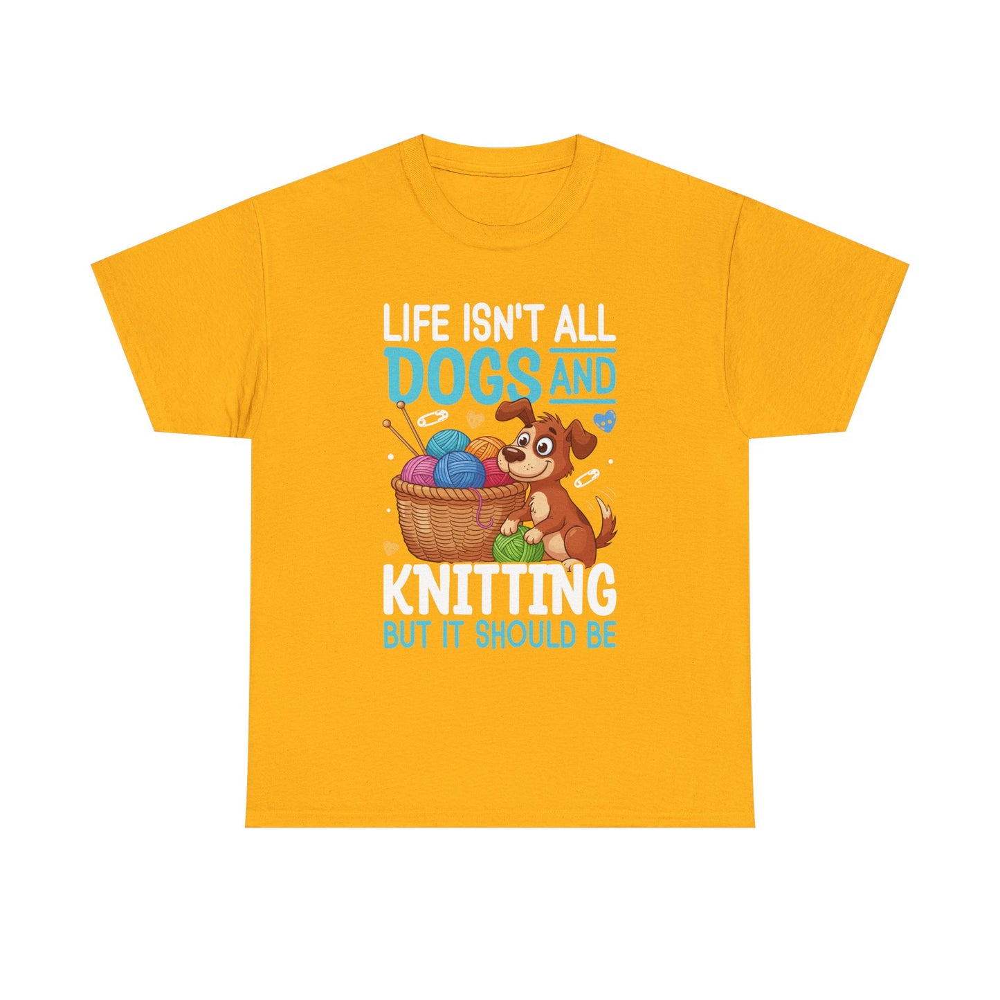 Life Isn't All Dogs and Knitting Tee