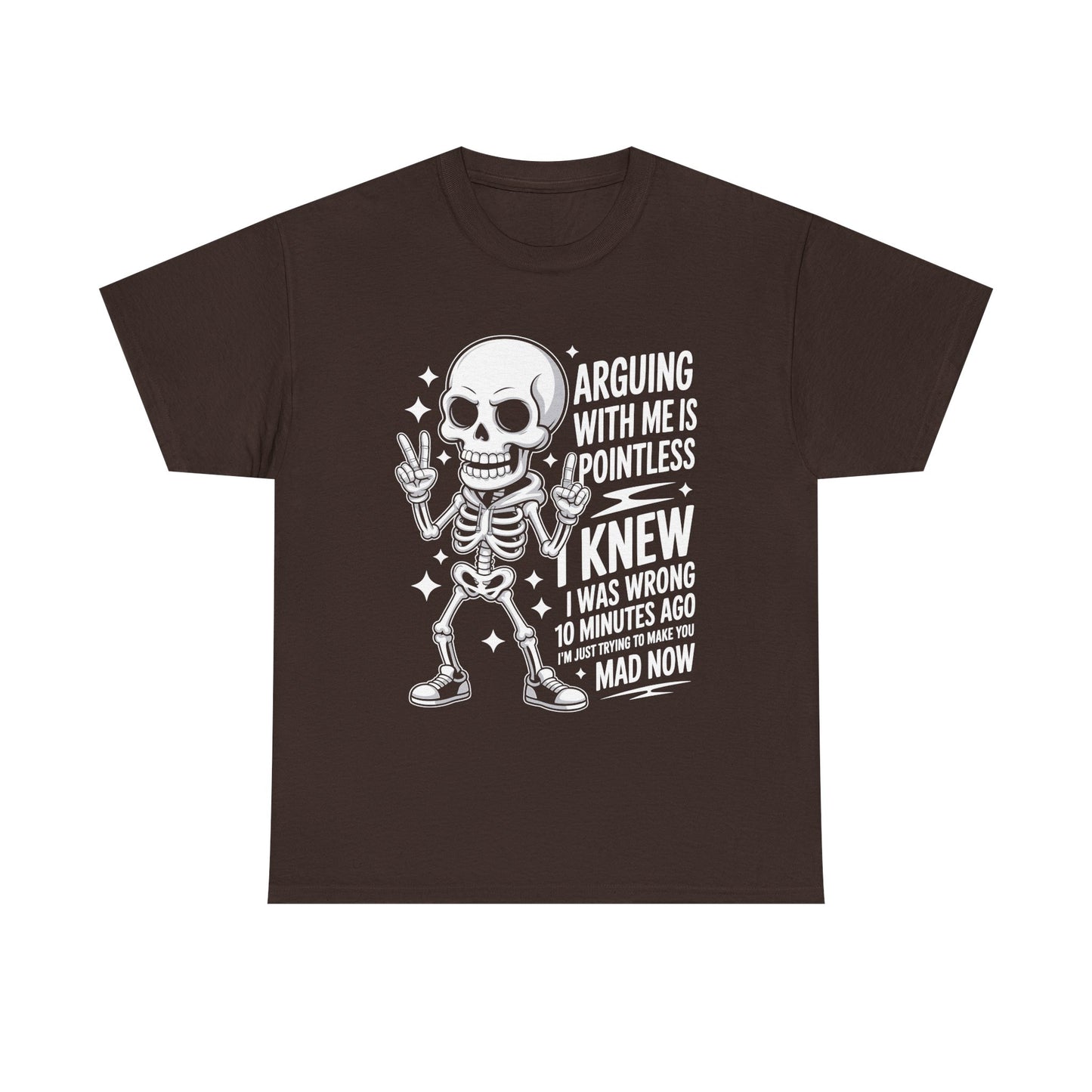 Funny Skeleton T‑Shirt — “Arguing With Me Is Pointless, I Knew I Was Wrong 10 Minutes Ago”