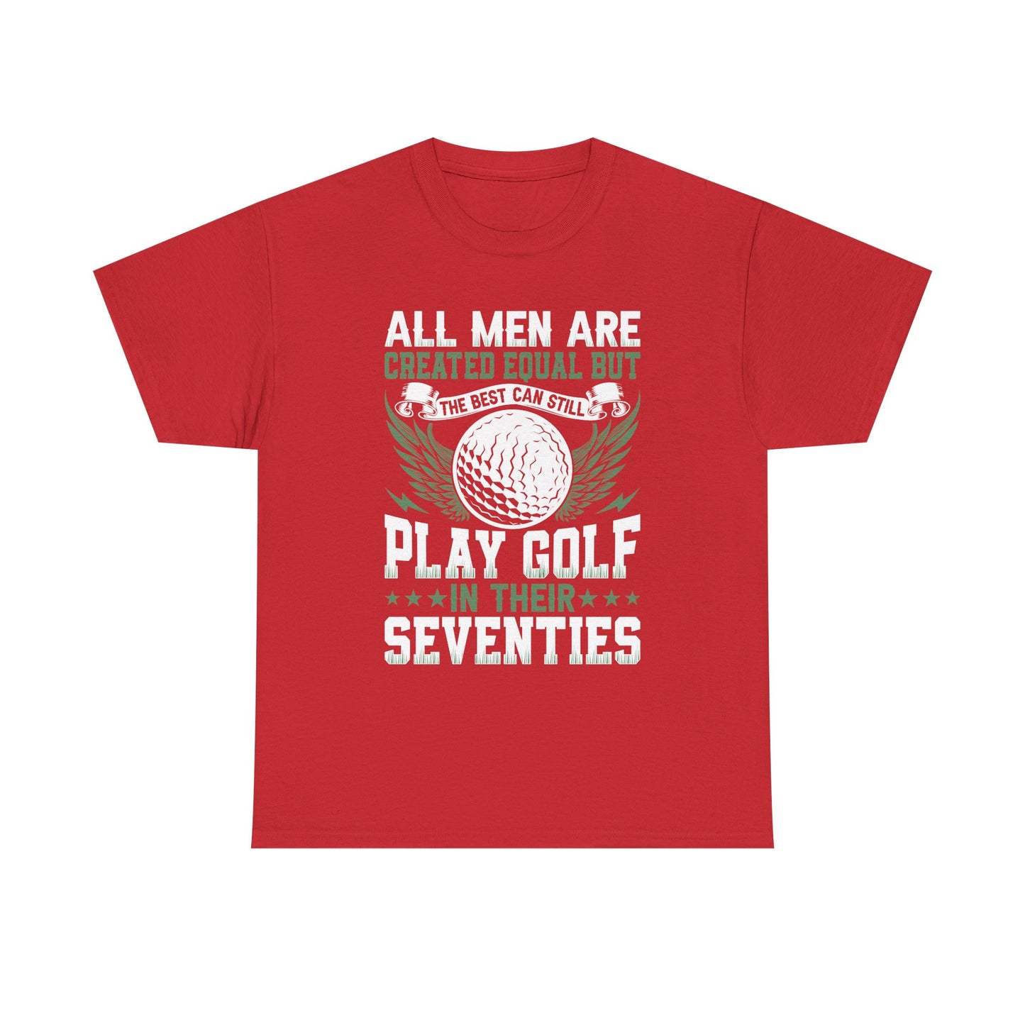 Golf T-Shirt — "All Men Are Created Equal But The Best Can Still Play Golf In Their Seventies"