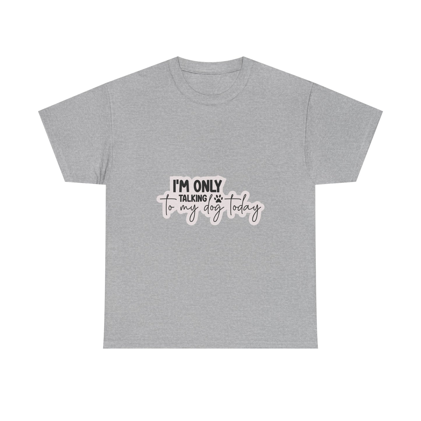 Dog Lover T-Shirt — "I'm Only Talking to My Dog Today" Graphic Tee