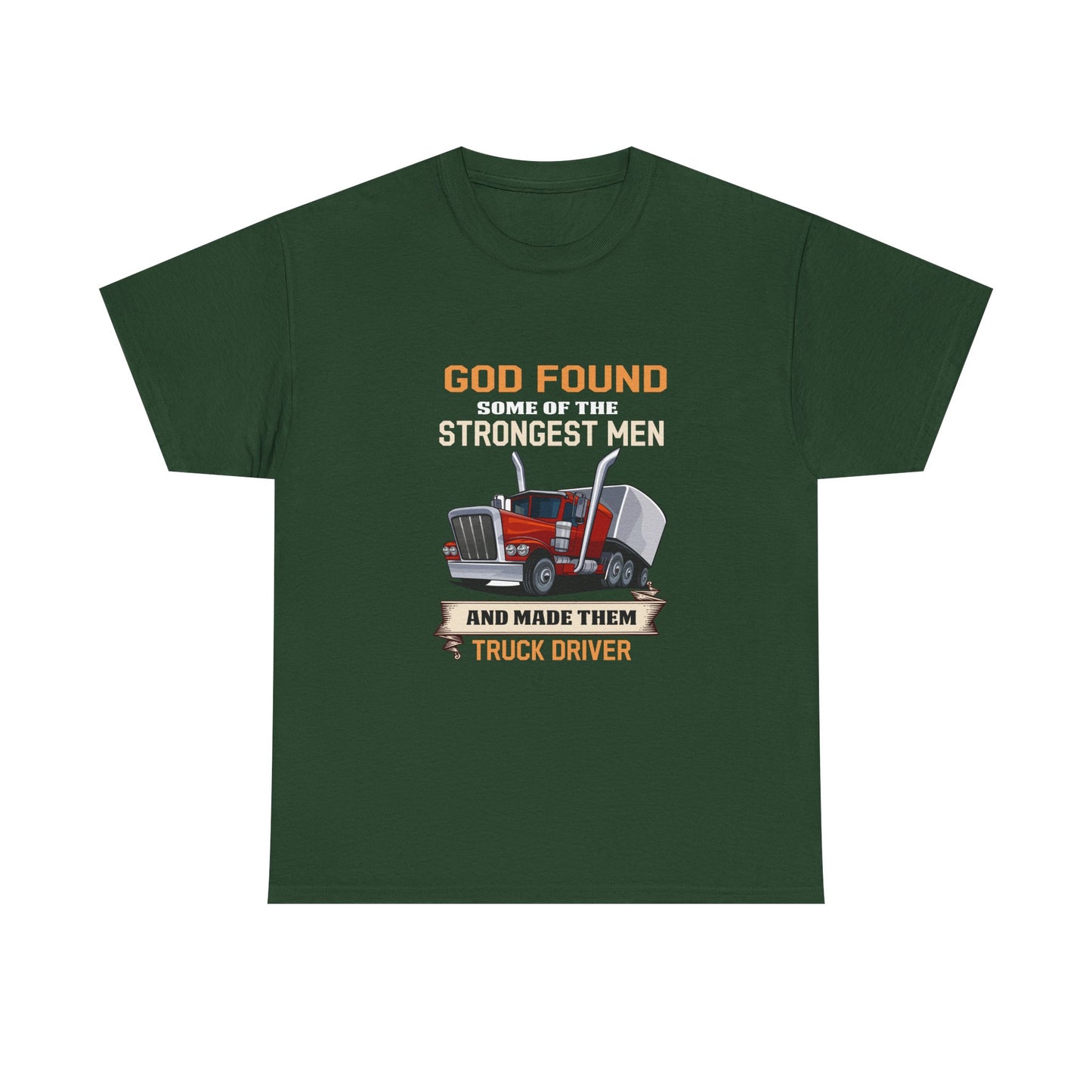 Truck Driver T-Shirt — "God Found Some of the Strongest Men and Made Them Truck Driver"