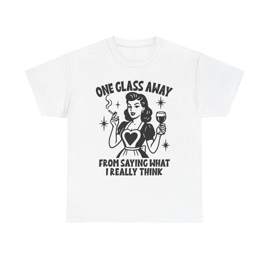 One Glass Away Tee — Funny Wine Shirt “One Glass Away From Saying What I Really Think”