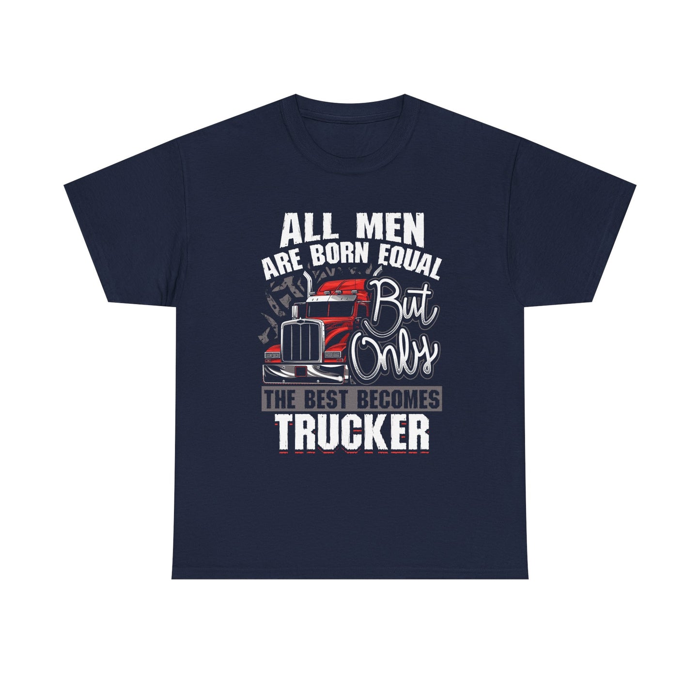 Trucker T-Shirt — “All Men Are Born Equal But Only The Best Becomes Trucker” Graphic Tee