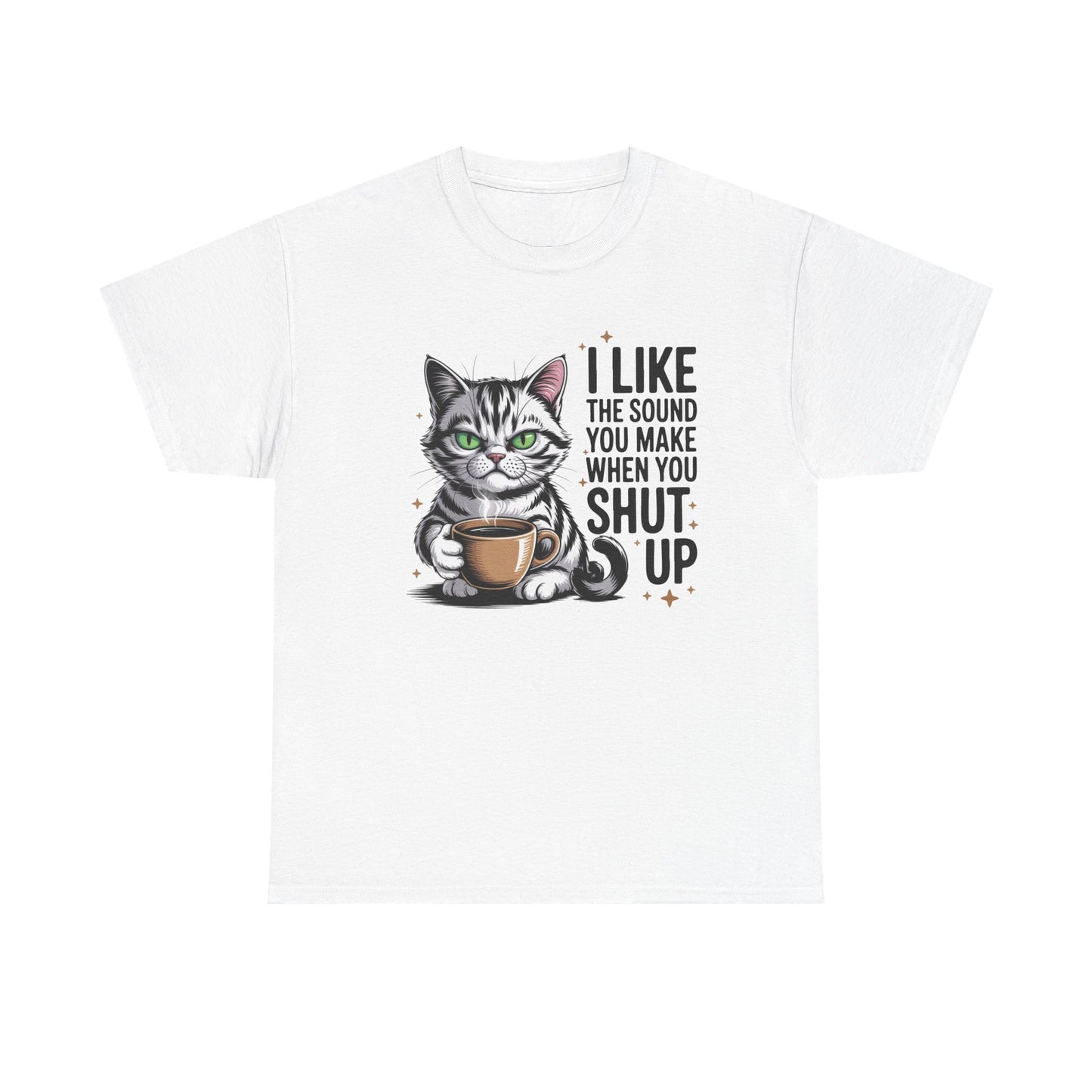 Funny Cat Tee - "I Like The Sound You Make When You Shut Up" Graphic Shirt