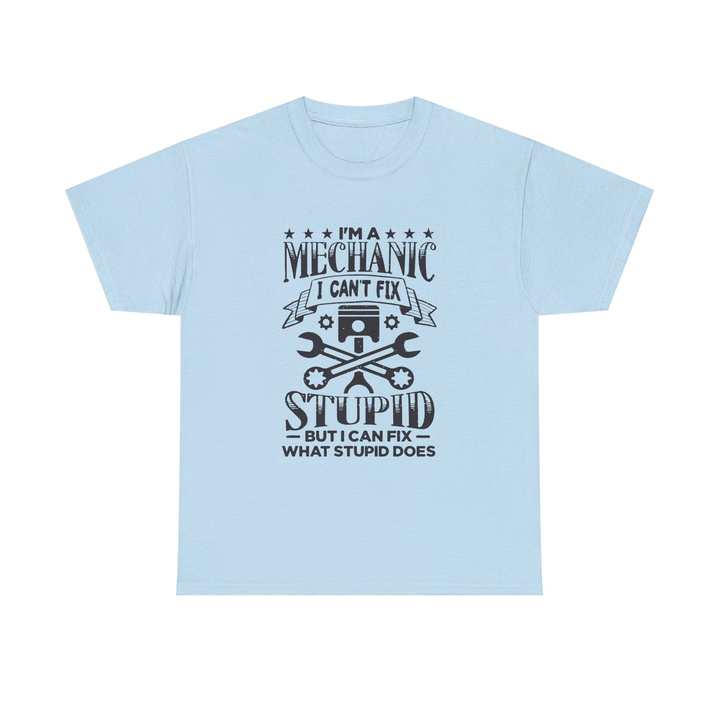 Mechanic T-Shirt - "I Can't Fix Stupid But I Can Fix What Stupid Does" Funny Auto Repair Tee