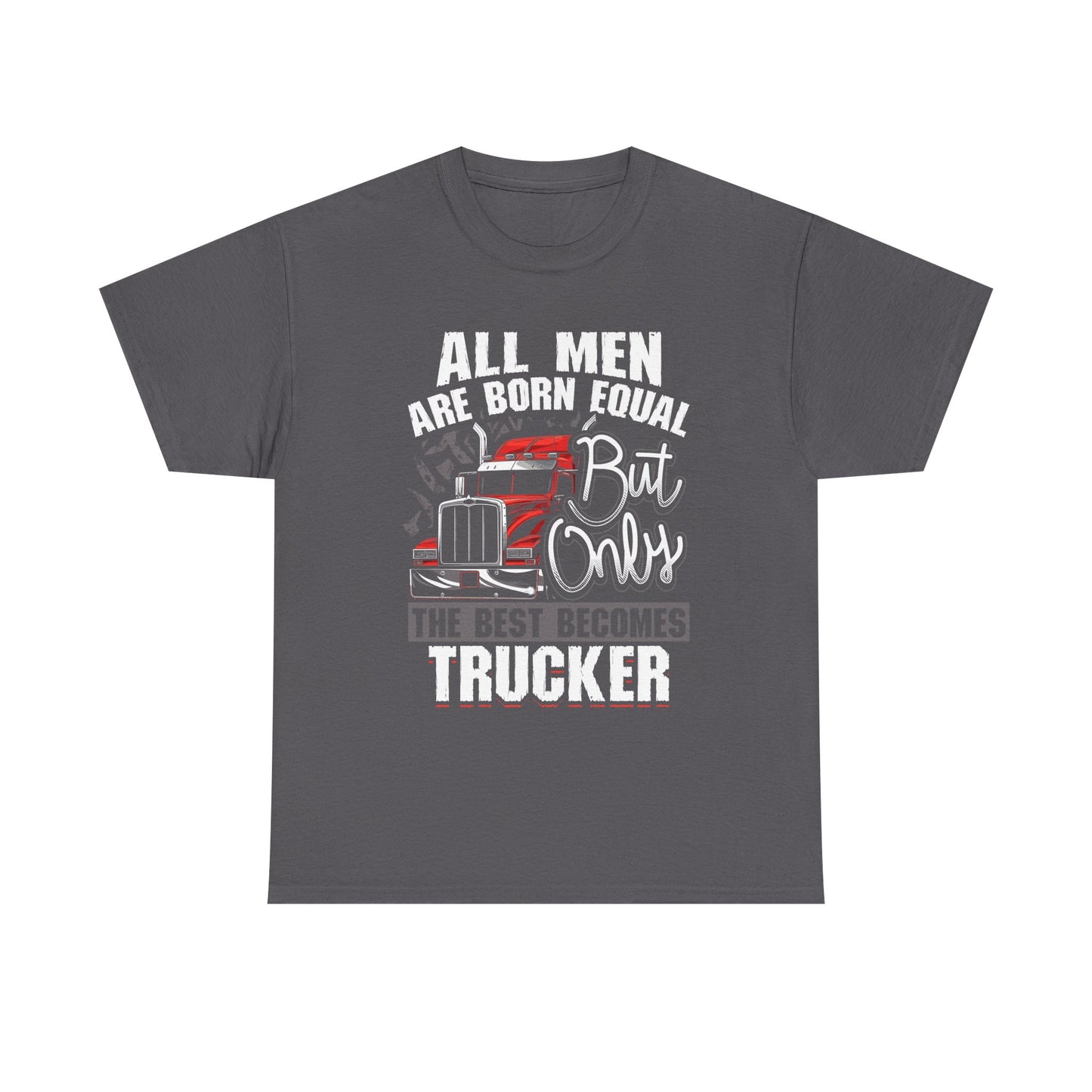 Trucker T-Shirt — “All Men Are Born Equal But Only The Best Becomes Trucker” Graphic Tee