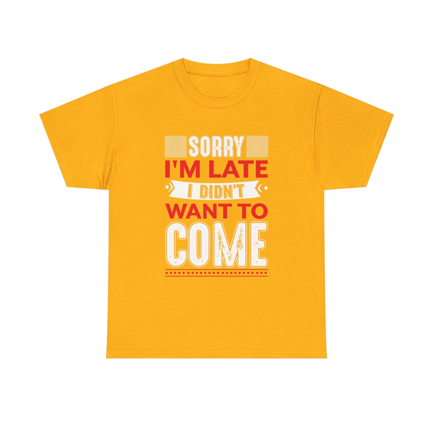 Sorry I’m Late I Didn’t Want to Come T-Shirt