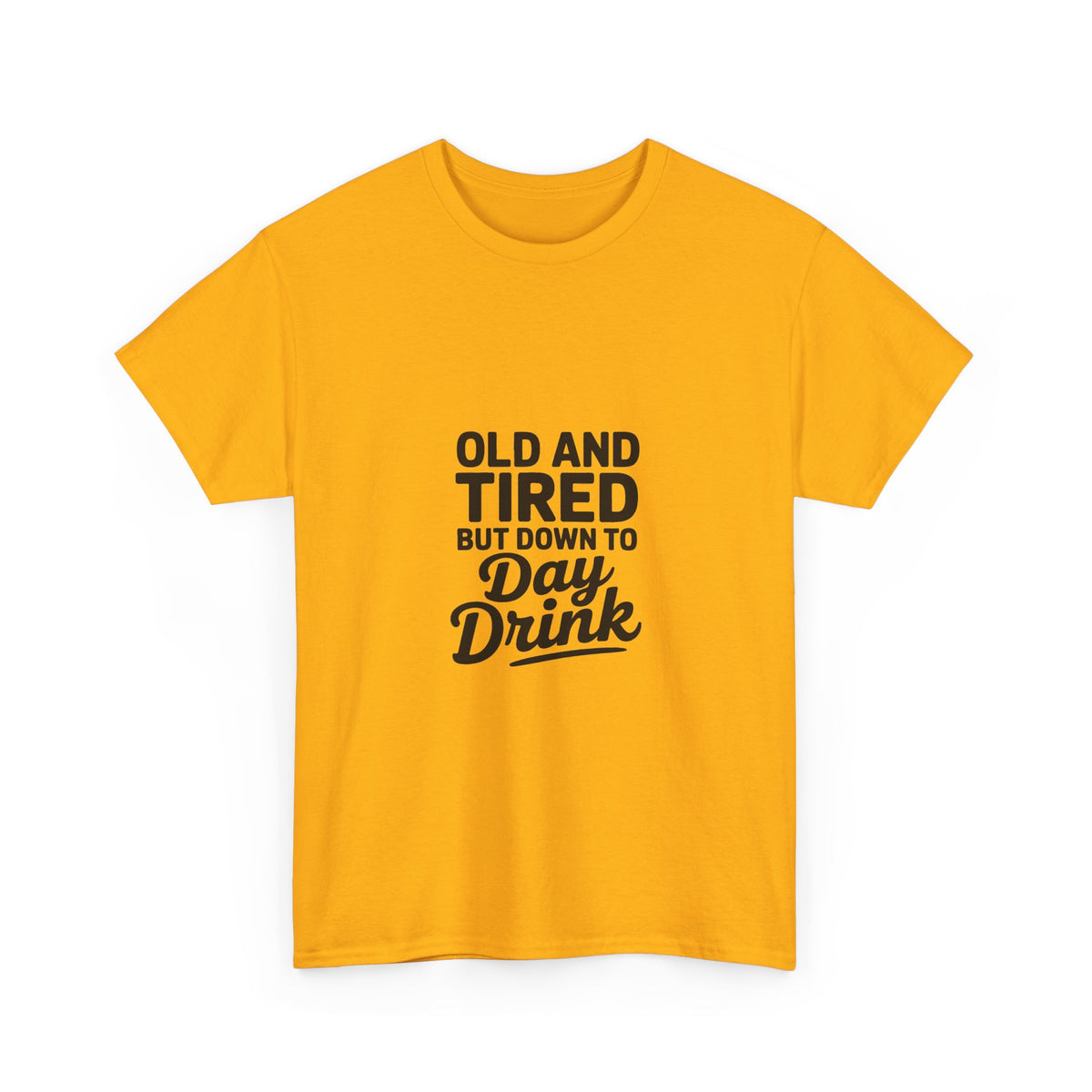 T-Shirt — "Old and Tired But Down to Day Drink" Graphic Tee