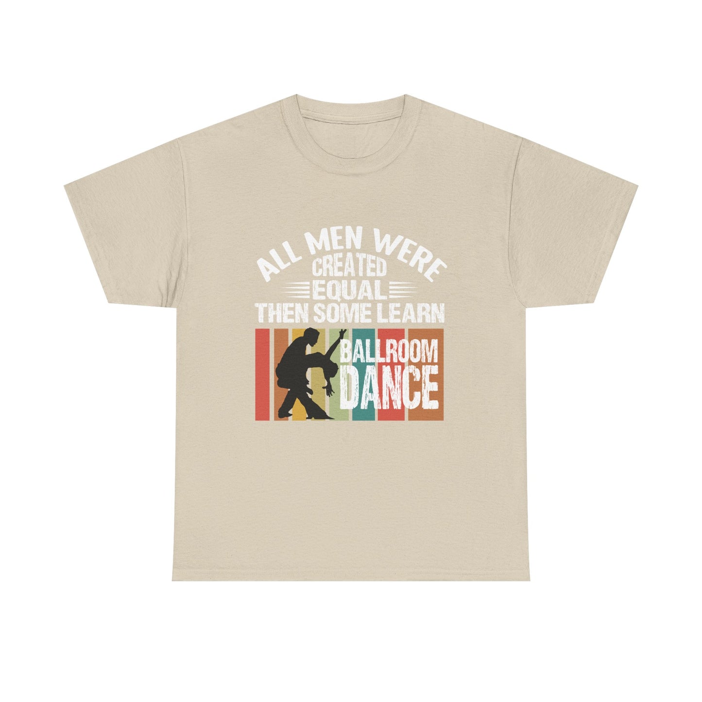 Ballroom Dance T-Shirt — "All Men Were Created Equal Then Some Learn Ballroom Dance" Vintage Design