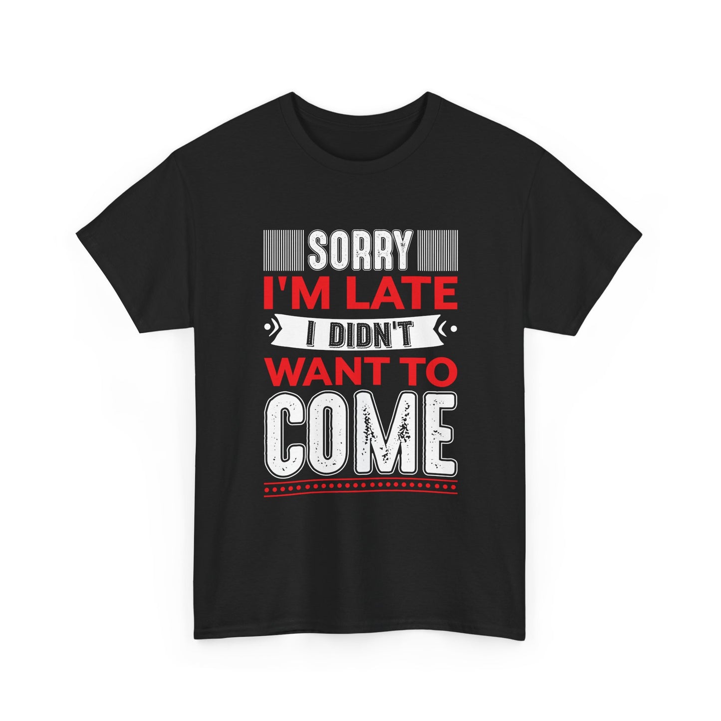 Sorry I’m Late I Didn’t Want to Come T-Shirt