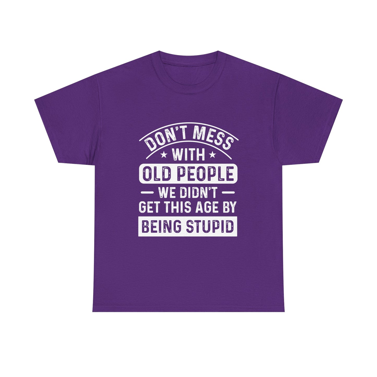 T-Shirt – "Don't Mess With Old People We Didn't Get This Age By Being Stupid" Funny Senior Gift