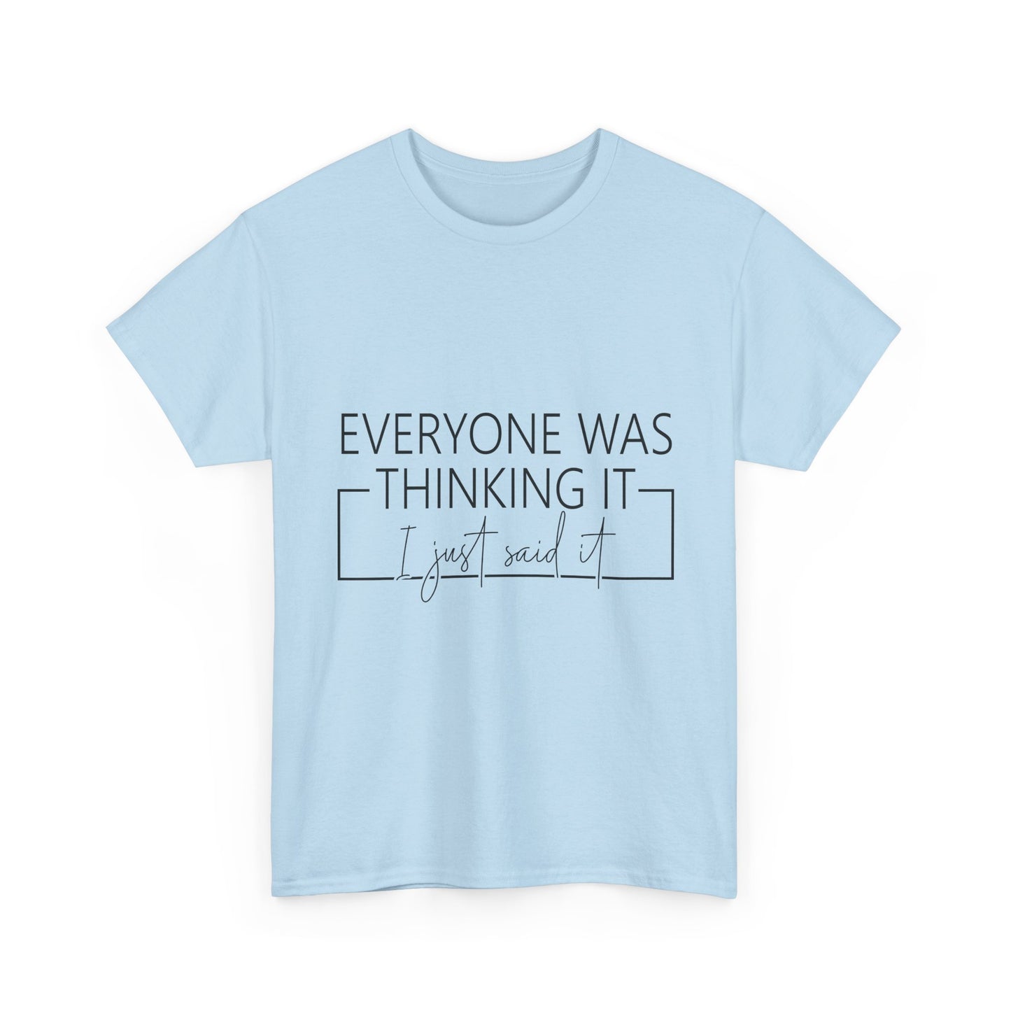 T-Shirt — "Everyone Was Thinking It, I Just Said It" Minimalist Graphic Tee