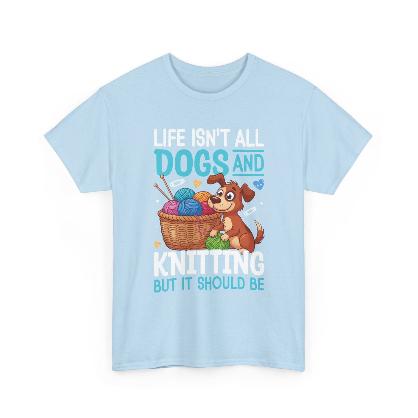 Life Isn't All Dogs and Knitting Tee