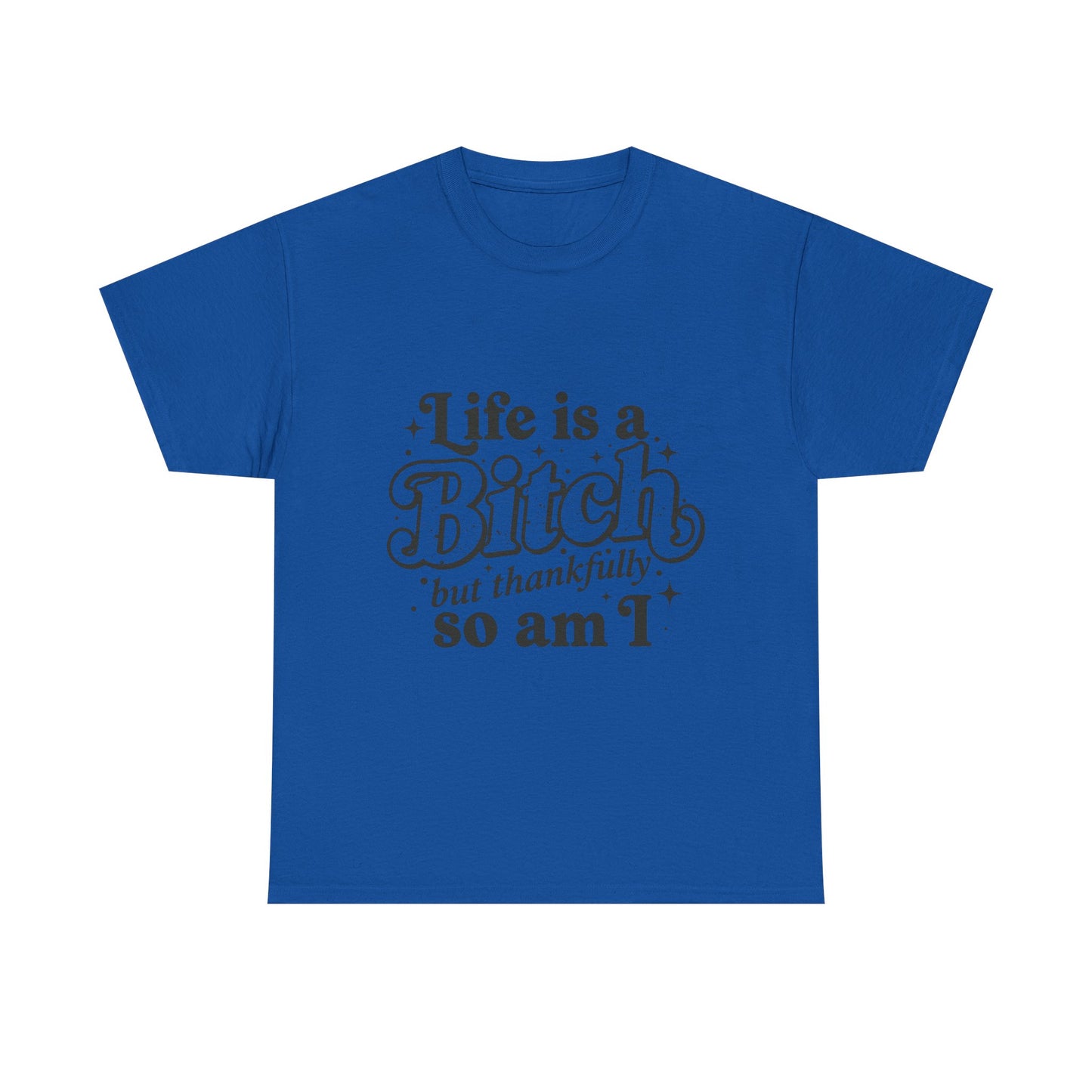 Graphic Tee - "Life is a Bitch but thankfully so am I" Statement Shirt