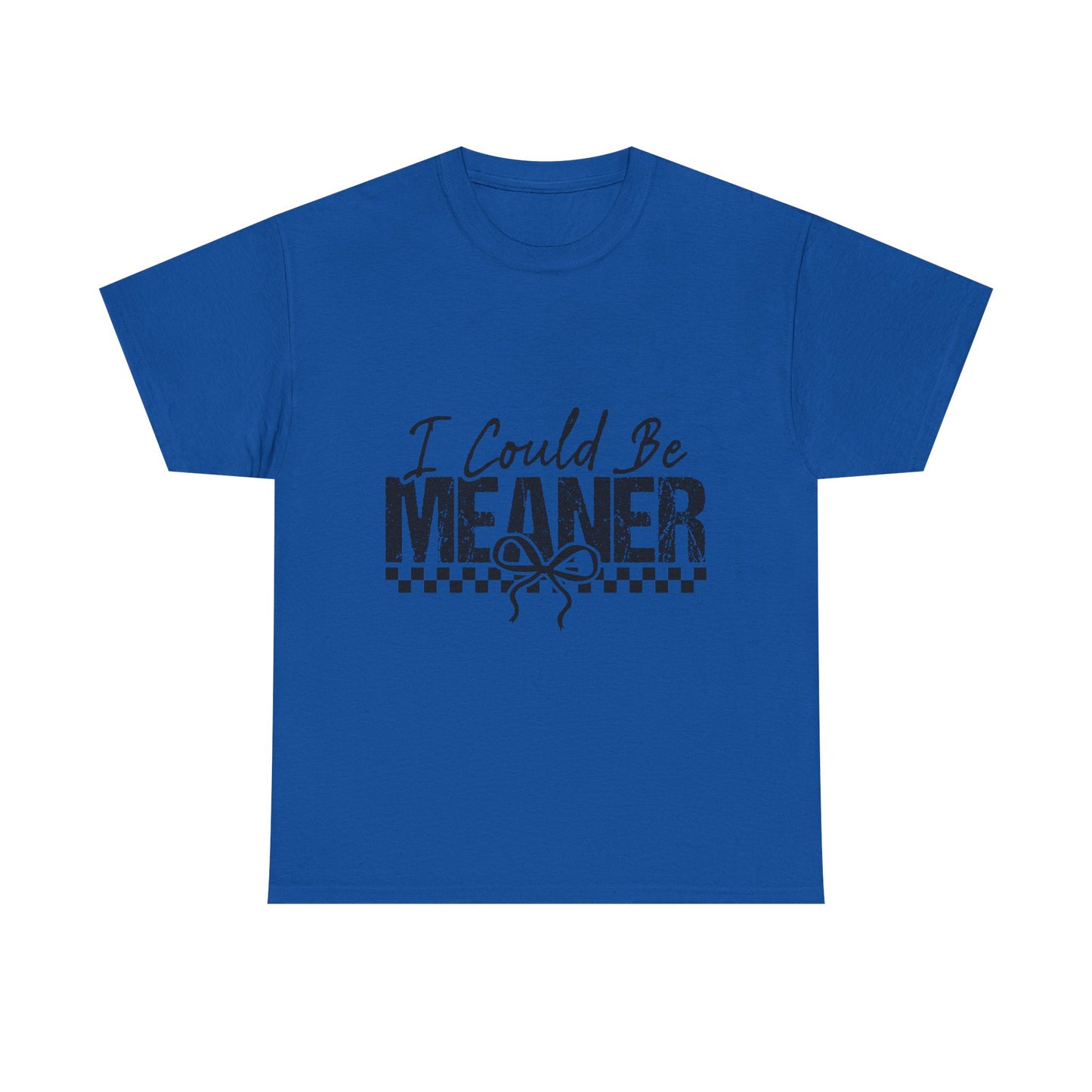 I Could Be Meaner T-Shirt — Funny Sarcastic Graphic Tee