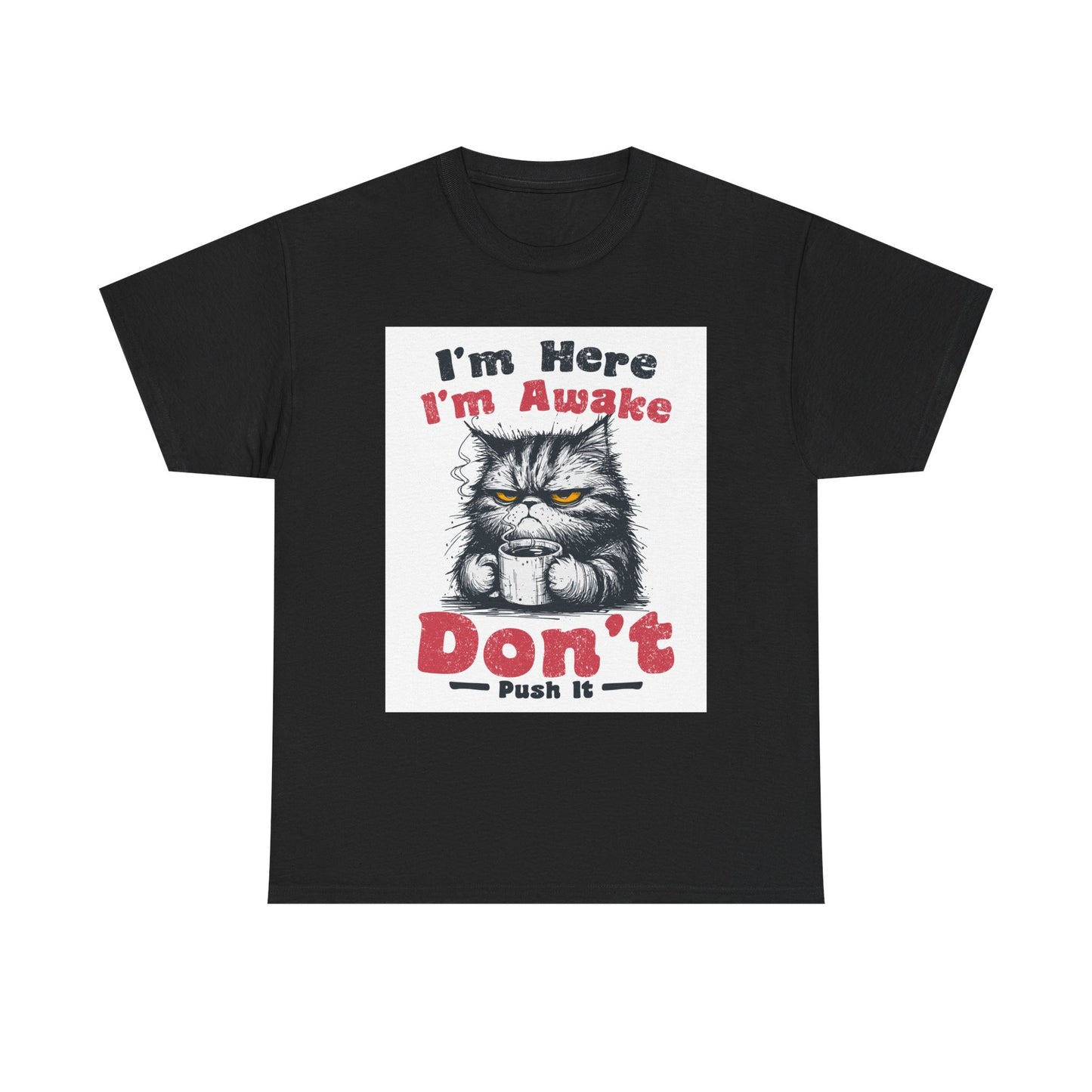 Funny Cat T-Shirt "I'm Here I'm Awake Don’t Push It" - Grumpy Cat Graphic Tee