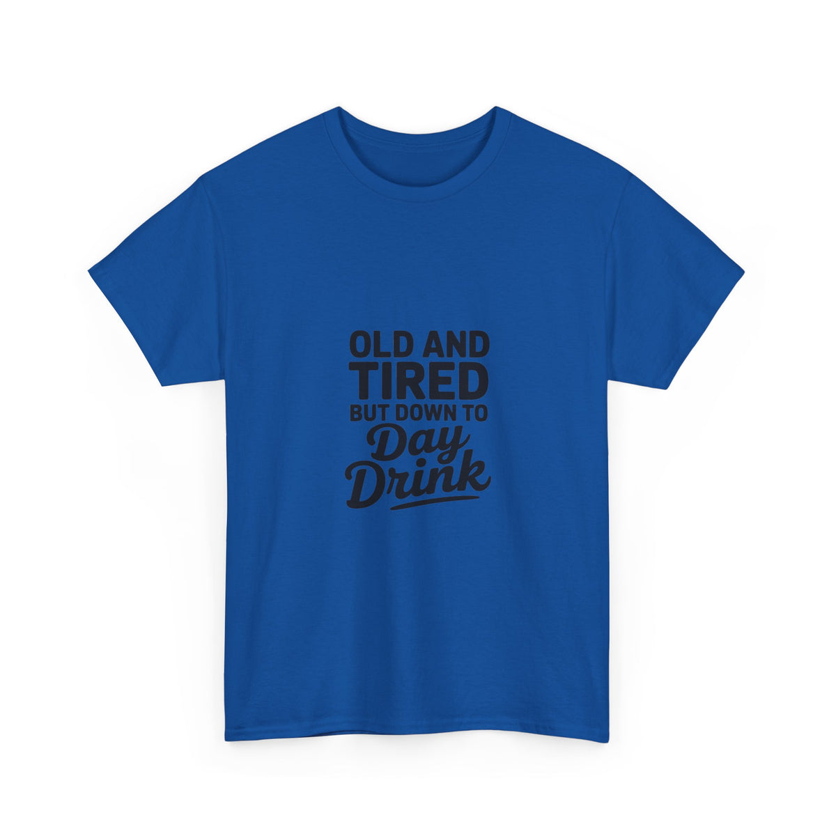 T-Shirt — "Old and Tired But Down to Day Drink" Graphic Tee