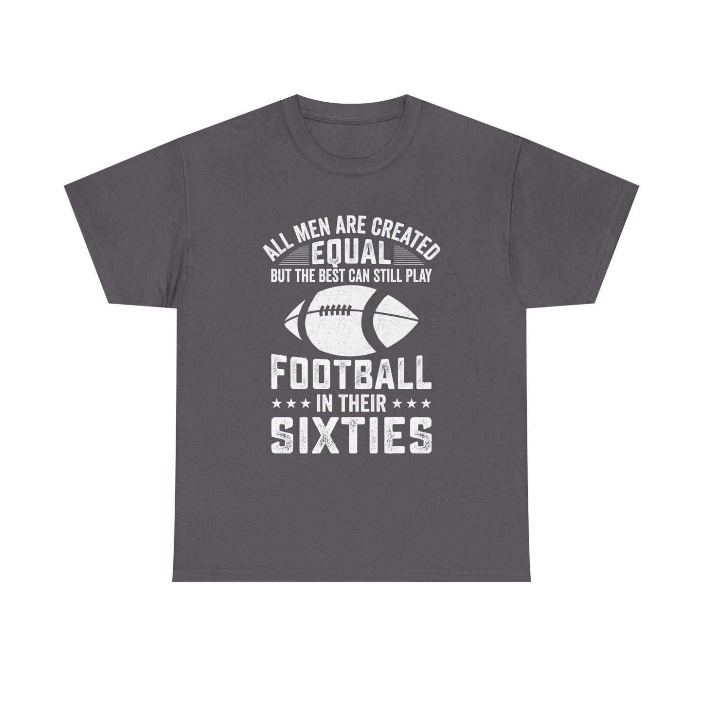 Football in Their Sixties T-Shirt — 'All Men Are Created Equal But The Best Can Still Play Football in Their Sixties' Vintage Dad Tee